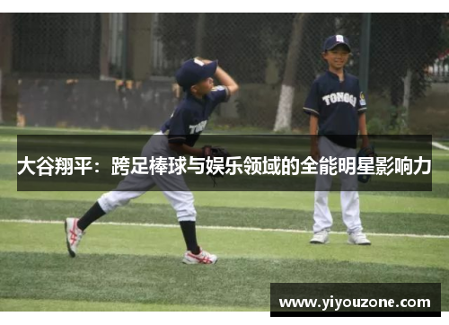 大谷翔平:跨足棒球与娱乐领域的全能明星影响力 大谷翔平:跨足棒球与娱乐领域的全能明星影响力
