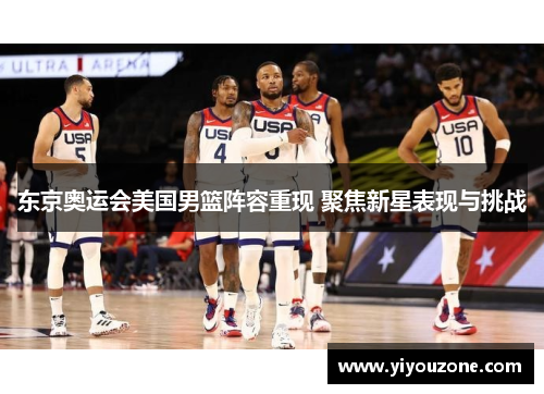 东京奥运会美国男篮阵容重现 聚焦新星表现与挑战